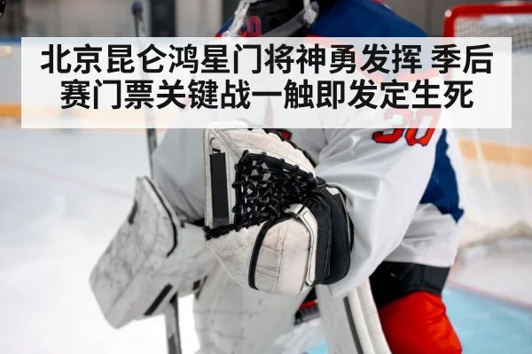 北京昆仑鸿星门将神勇发挥 季后赛门票关键战一触即发定生死